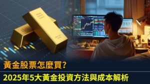 黃金股票怎麼買？2025年5大黃金投資方法與成本解析