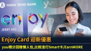 Enjoy Card 迎新優惠、yuu積分回贈懶人包,比較渣打Smart卡/EarnMORE