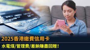2025香港繳費信用卡 | 水電煤/管理費/差餉賺盡回贈！