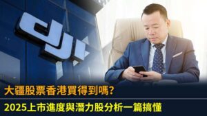 大疆股票香港買得到嗎？2025上市進度與潛力股分析一篇搞懂