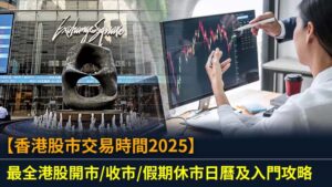 【香港股市交易時間2025】最全港股開市/收市/假期休市日曆及入門攻略