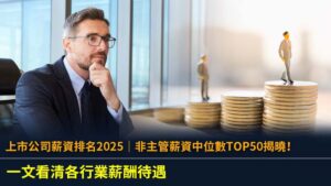 上市公司薪資排名2025｜非主管薪資中位數TOP50揭曉！一文看清各行業薪酬待遇