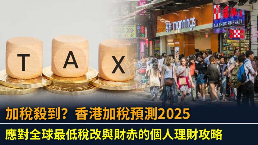 加稅殺到？香港加稅預測2025：應對全球最低稅改與財赤的個人理財攻略