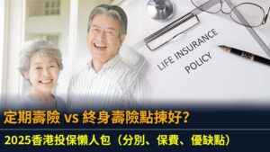 定期壽險 vs 終身壽險點揀好？2025香港投保懶人包（分別、保費、優缺點）