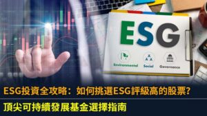 ESG投資全攻略：如何挑選ESG評級高的股票？頂尖可持續發展基金選擇指南