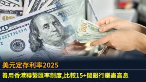 美元定存利率2025：善用香港聯繫匯率制度,比較15+間銀行賺盡高息