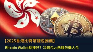 【2025香港比特幣錢包推薦】Bitcoin Wallet點揀好？冷錢包vs熱錢包懶人包
