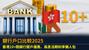 銀行戶口比較2025：香港10+間銀行開戶優惠、高息活期利率懶人包