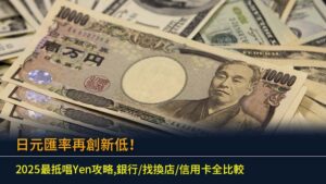 日元匯率再創新低！2025最抵唱Yen攻略,銀行/找換店/信用卡全比較