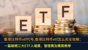 香港比特币etf代号,香港比特币etf怎么买全攻略：一篇睇晒三大ETF入場費、管理費及購買教學