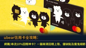 ubear信用卡全攻略：網購/串流10%回贈神卡？一篇睇清回贈上限、優缺點及魔鬼細節