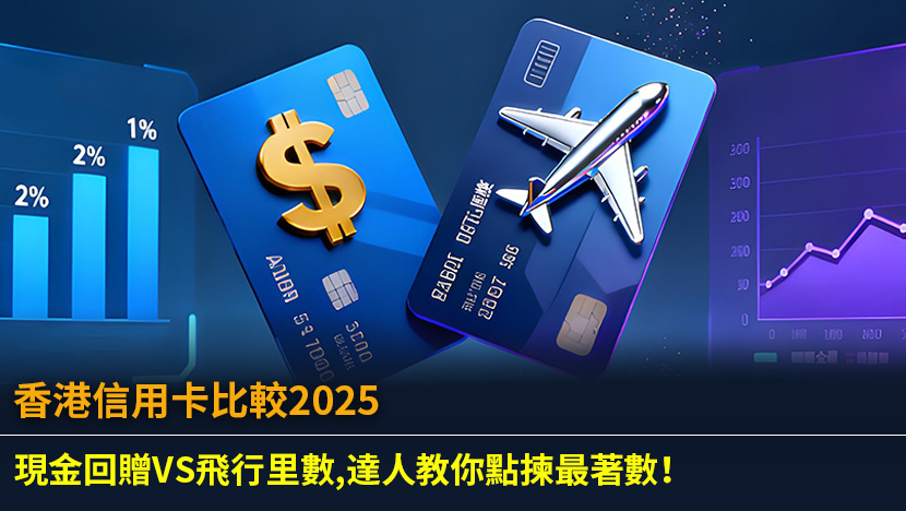 香港信用卡比較2025：現金回贈VS飛行里數,達人教你點揀最著數！