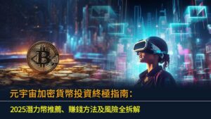 元宇宙加密貨幣投資終極指南：2025潛力幣推薦、賺錢方法及風險全拆解