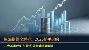 原油指標全解析：2025新手必睇三大基準(WTI布蘭特)與關鍵經濟數據
