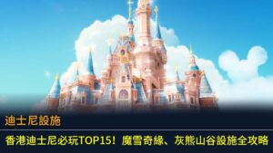 迪士尼設施2026｜香港迪士尼必玩TOP15！魔雪奇緣、灰熊山谷設施全攻略