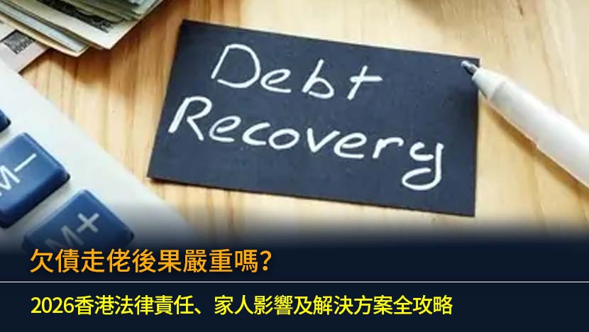 欠債走佬後果嚴重嗎？2026香港法律責任、家人影響及解決方案全攻略